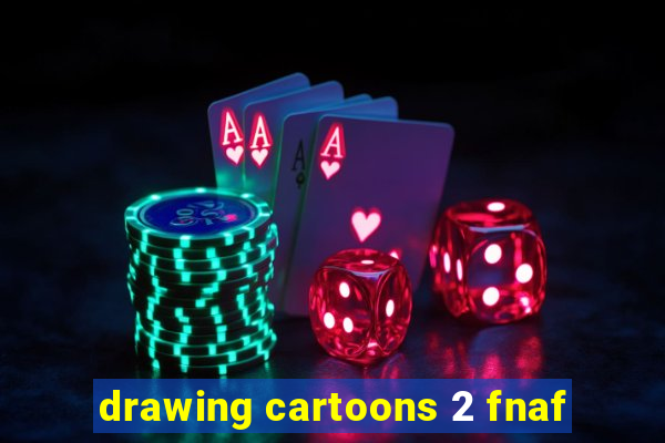 drawing cartoons 2 fnaf